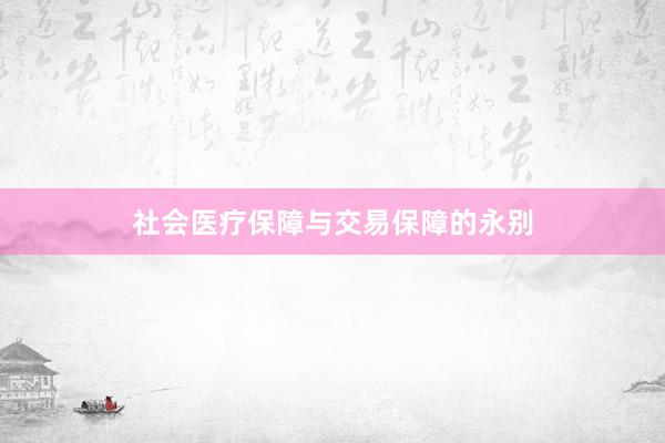 社会医疗保障与交易保障的永别